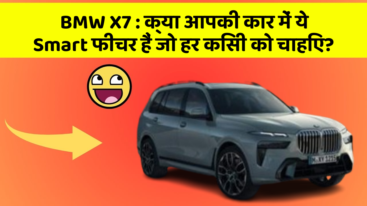 BMW X7 : क्या आपकी कार में ये Smart फीचर हैं जो हर किसी को चाहिए?