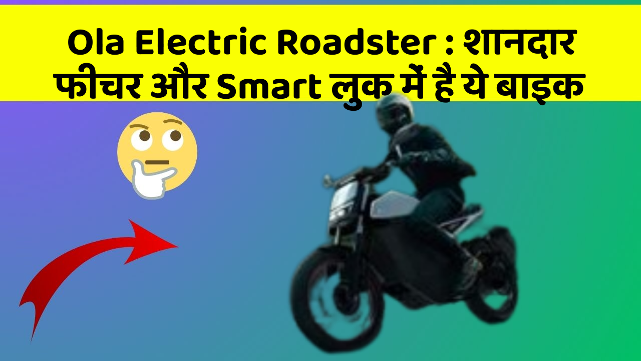 Ola Electric Roadster: शानदार फीचर और Smart लुक में है ये बाइक