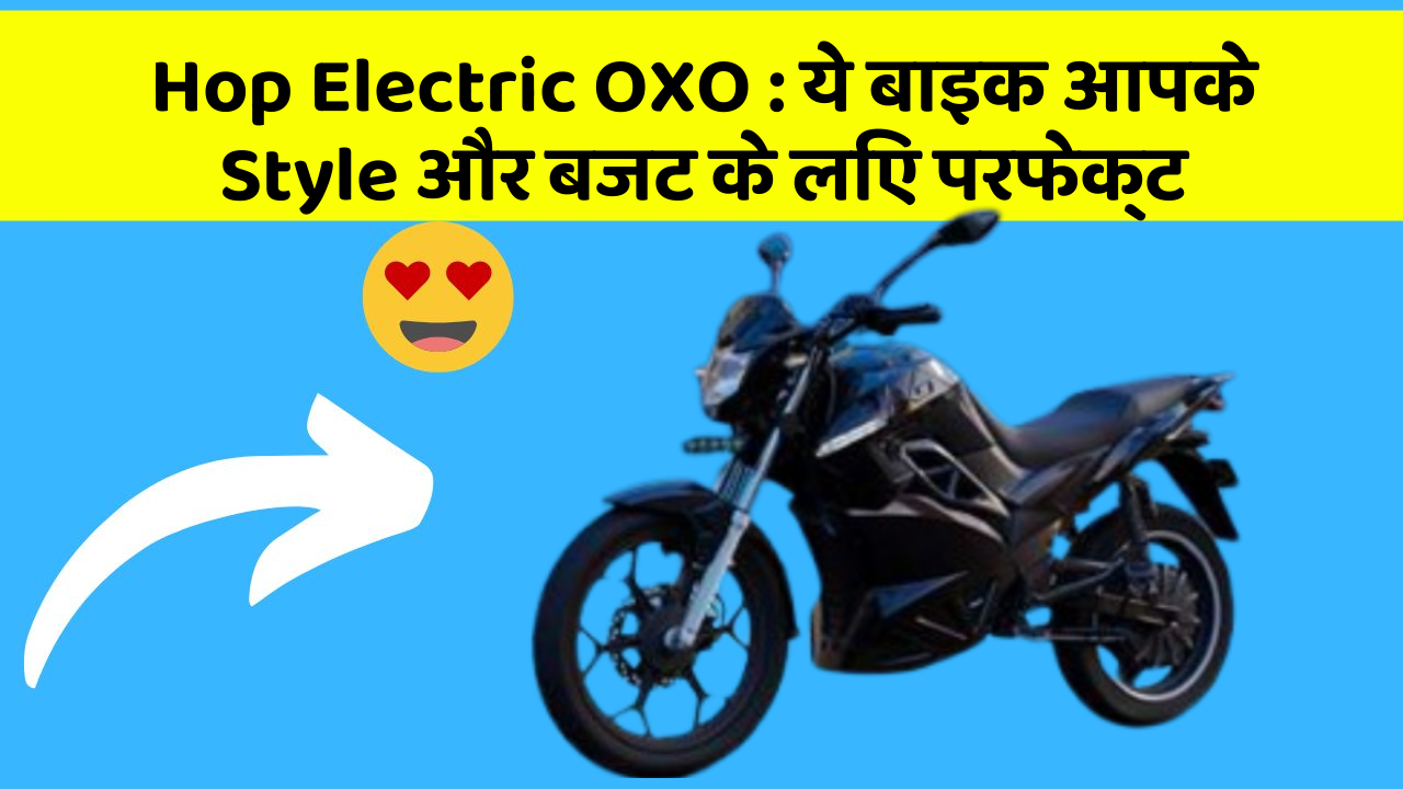 Hop Electric OXO: ये बाइक आपके Style और बजट के लिए परफेक्ट