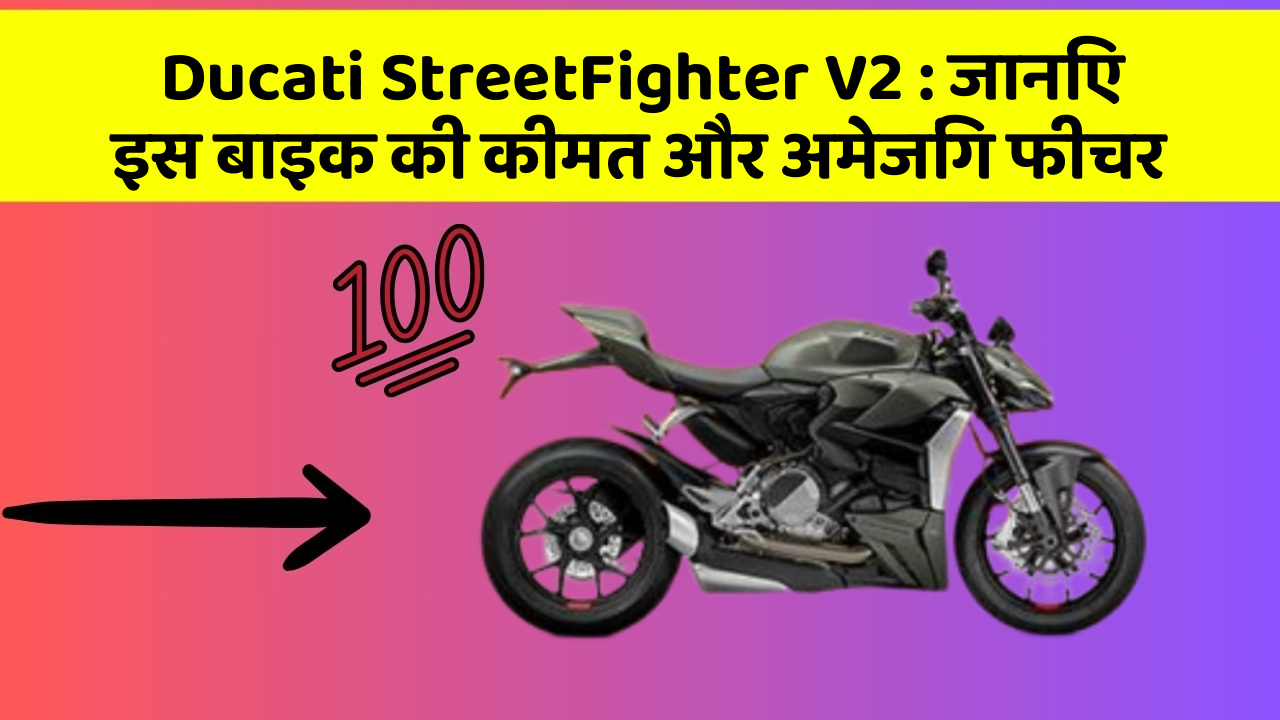 Ducati StreetFighter V2 : जानिए इस बाइक की कीमत और अमेजिंग फीचर