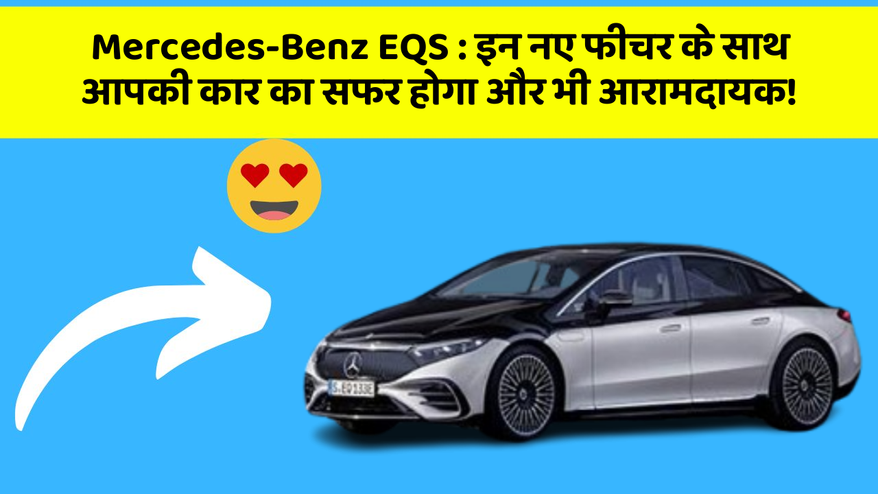 Mercedes-Benz EQS: इन नए फीचर के साथ आपकी कार का सफर होगा और भी आरामदायक!