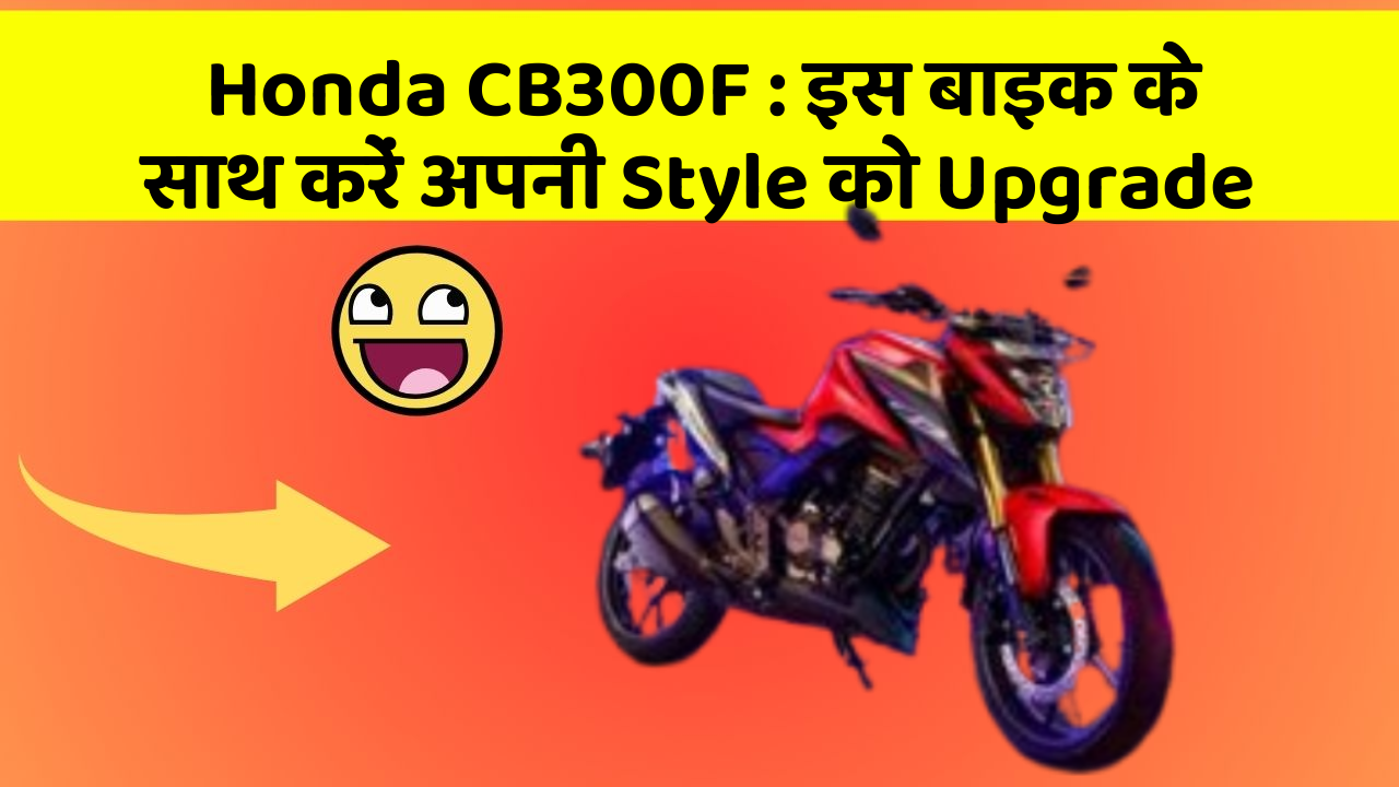 Honda CB300F : इस बाइक के साथ करें अपनी Style को Upgrade