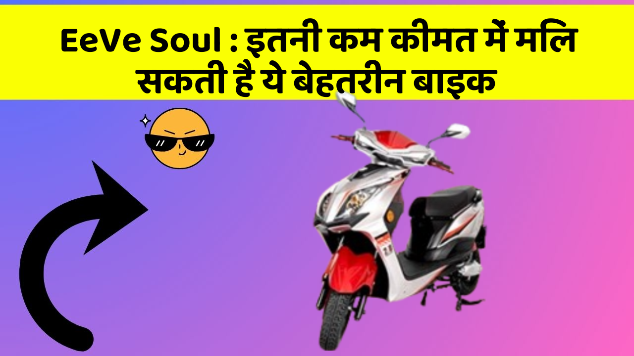 EeVe Soul: इतनी कम कीमत में मिल सकती है ये बेहतरीन बाइक