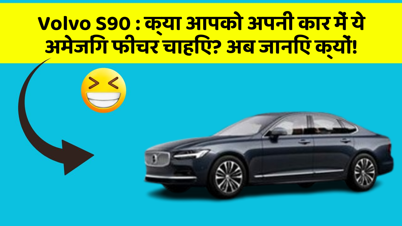 Volvo S90: क्या आपको अपनी कार में ये अमेजिंग फीचर चाहिए? अब जानिए क्यों!