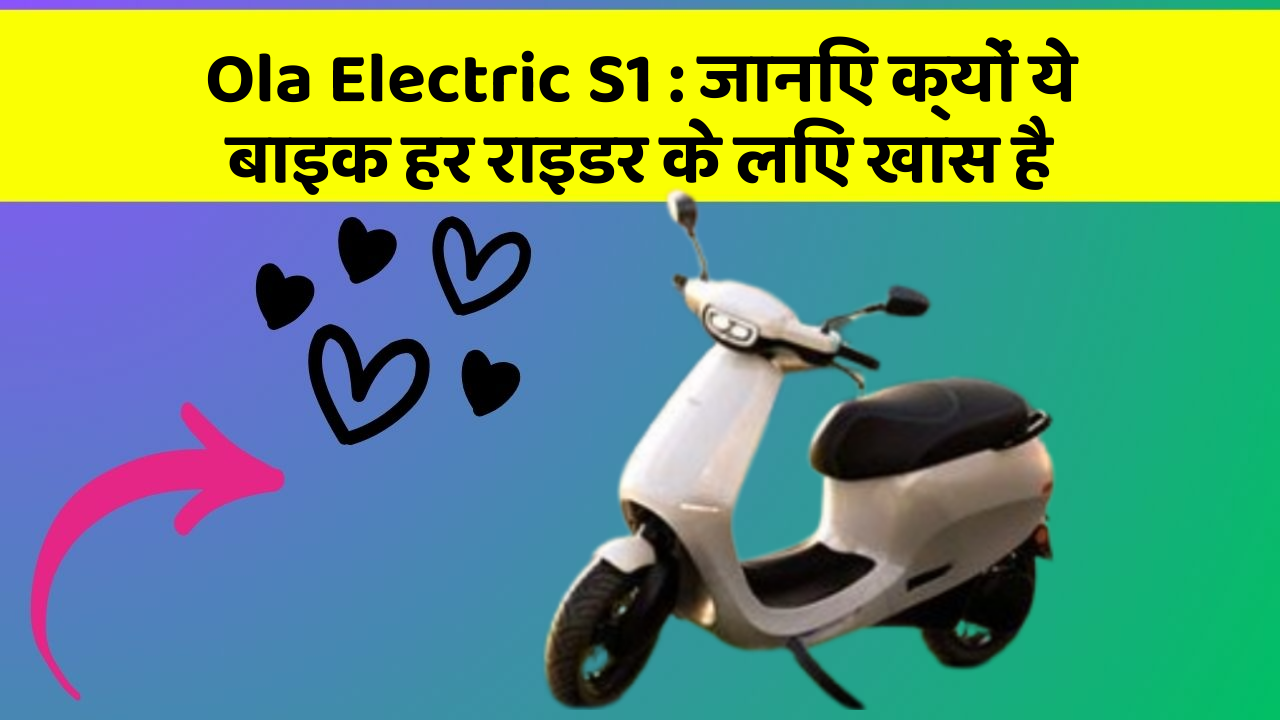 Ola Electric S1 : जानिए क्यों ये बाइक हर राइडर के लिए खास है