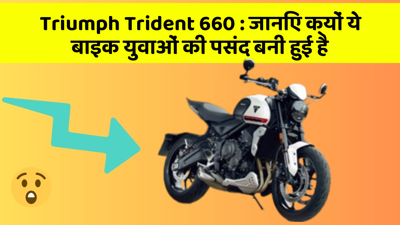 Triumph Trident 660 : जानिए क्यों ये बाइक युवाओं की पसंद बनी हुई है