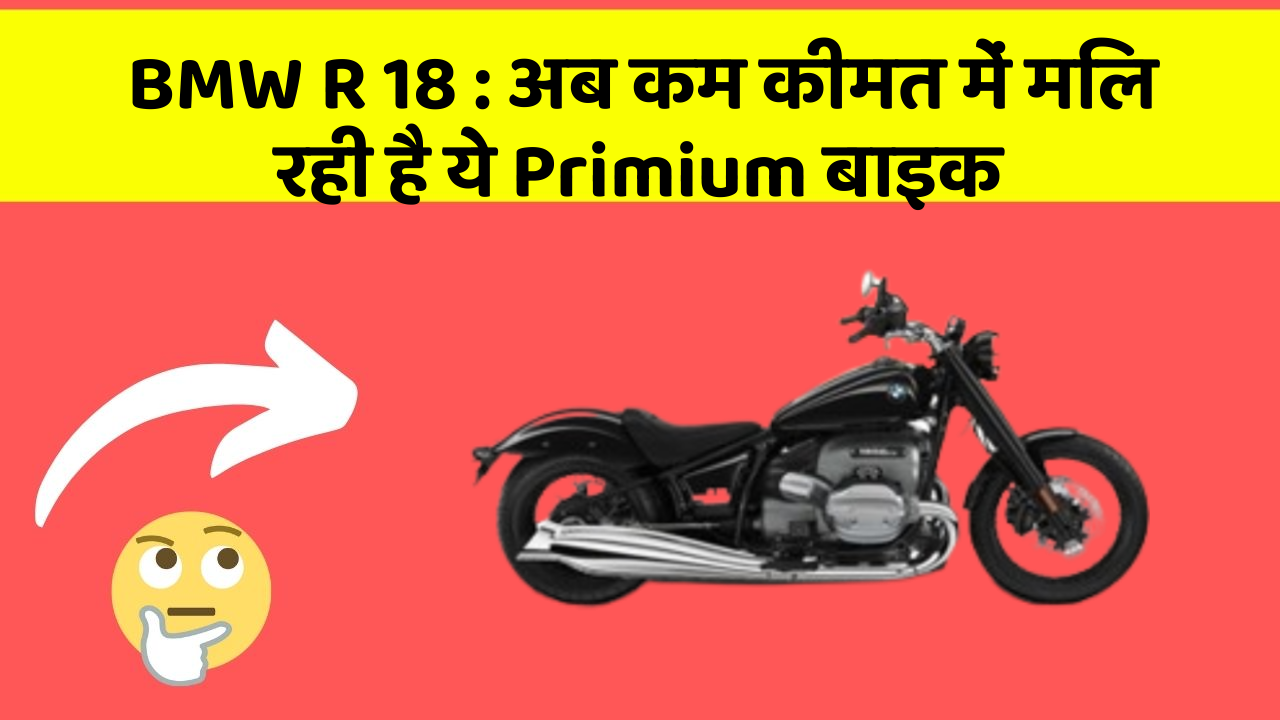 BMW R 18 : अब कम कीमत में मिल रही है ये Primium बाइक