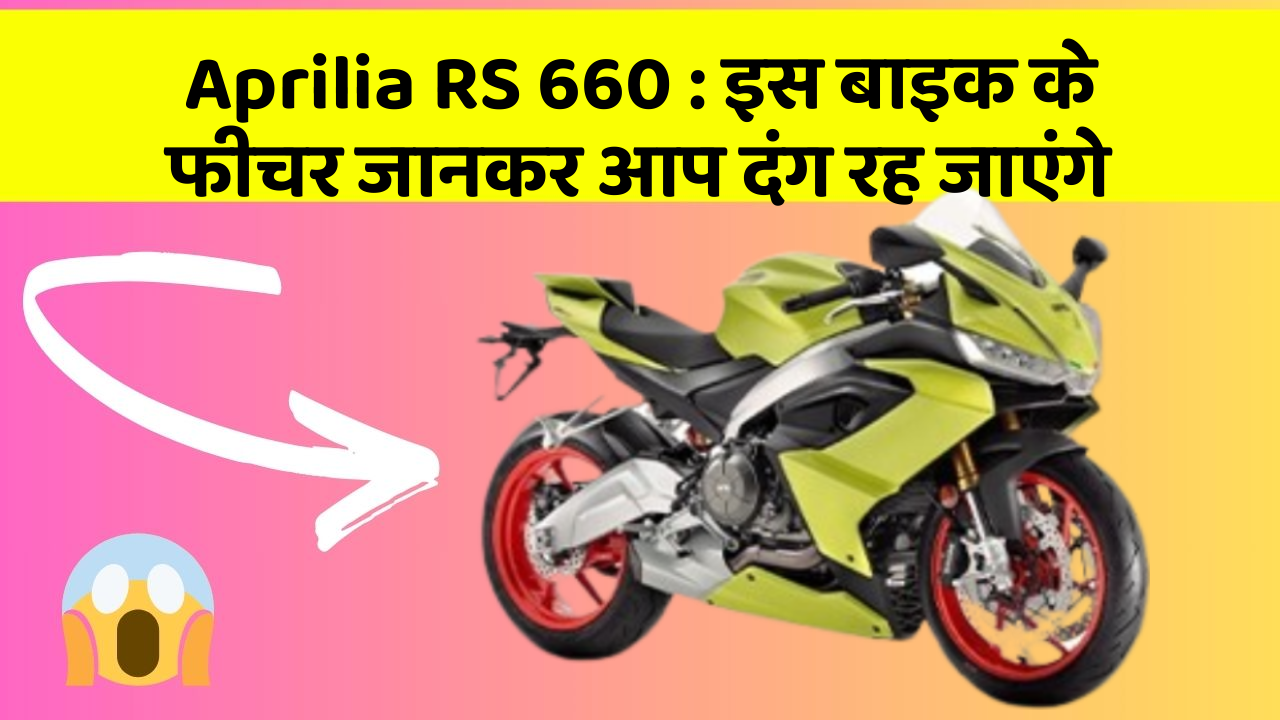 Aprilia RS 660 : इस बाइक के फीचर जानकर आप दंग रह जाएंगे