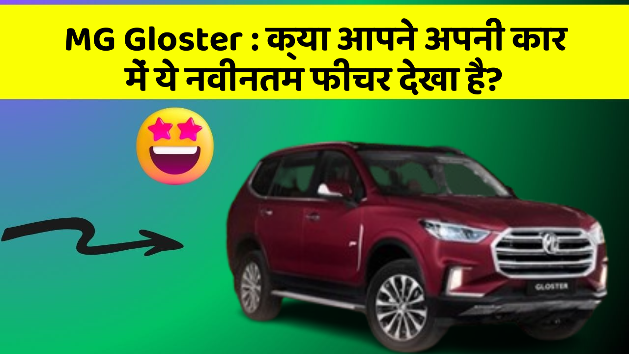 MG Gloster: क्या आपने अपनी कार में ये नवीनतम फीचर देखा है?