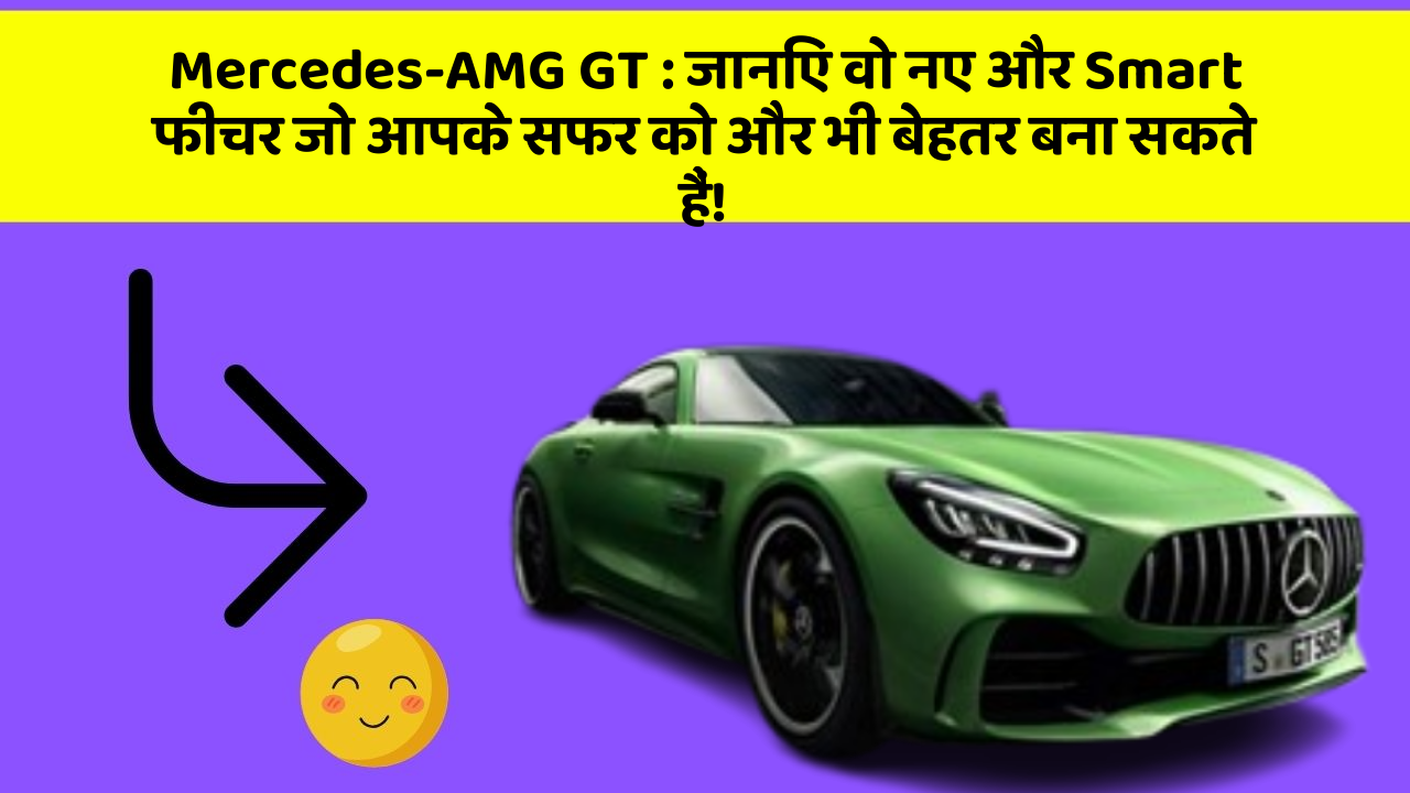 Mercedes-AMG GT: जानिए वो नए और Smart फीचर जो आपके सफर को और भी बेहतर बना सकते हैं!
