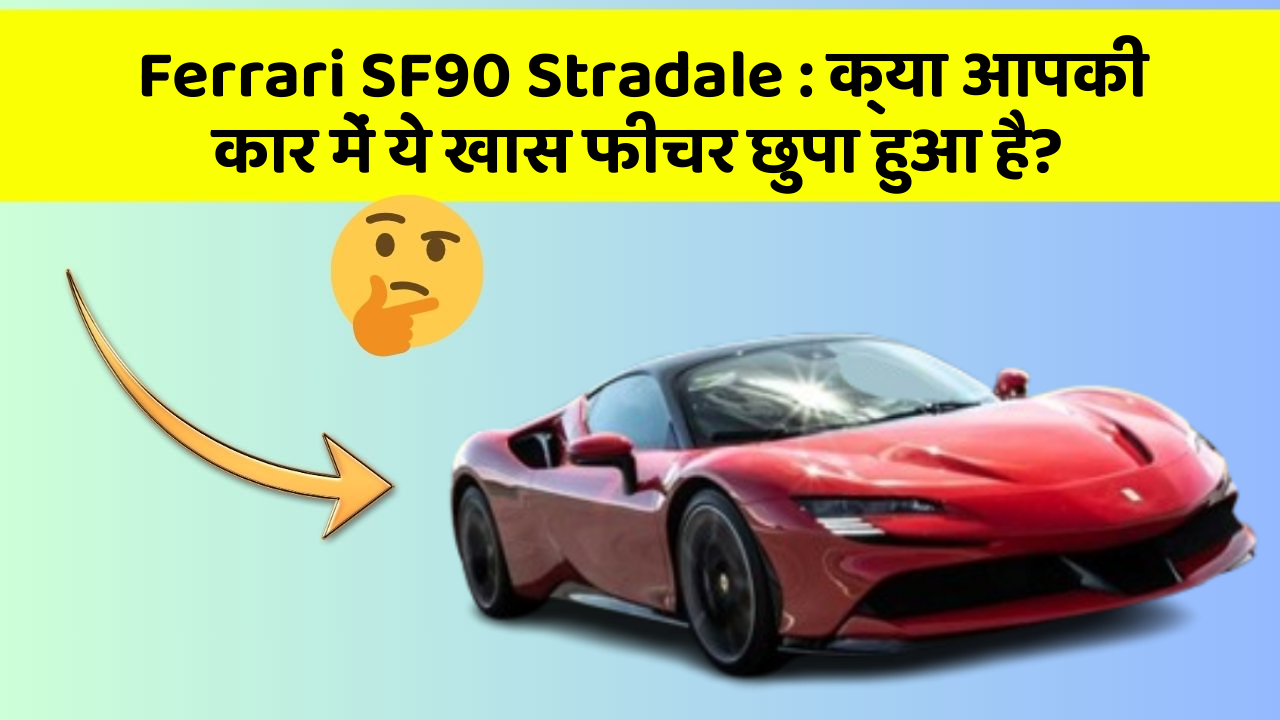 Ferrari SF90 Stradale: क्या आपकी कार में ये खास फीचर छुपा हुआ है?