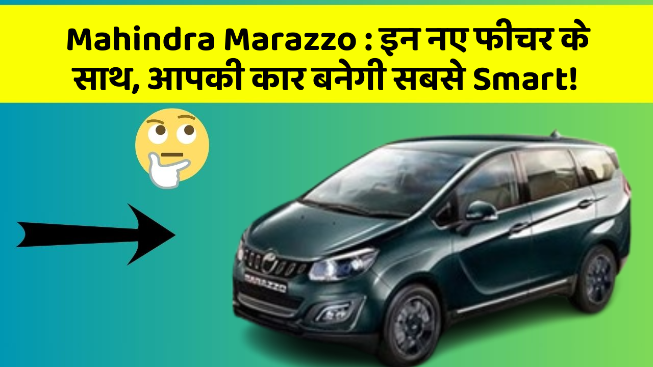 Mahindra Marazzo : इन नए फीचर के साथ, आपकी कार बनेगी सबसे Smart!