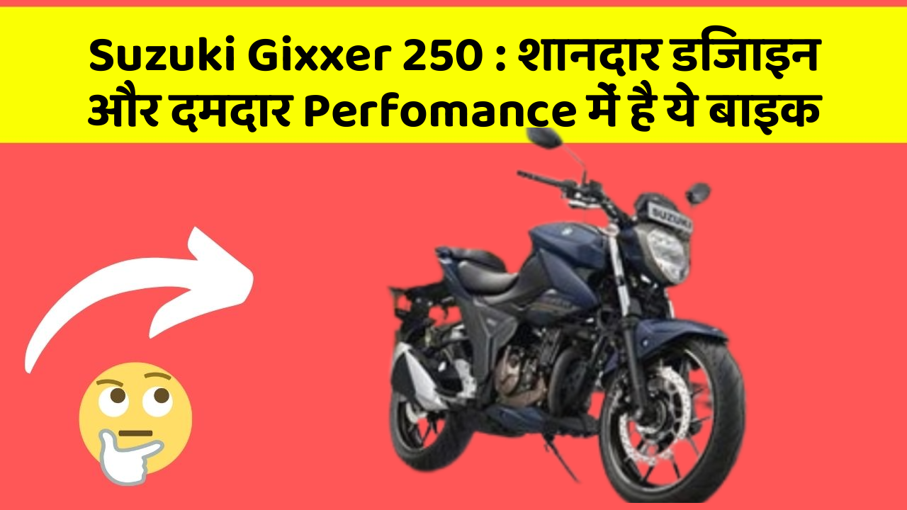 Suzuki Gixxer 250 : शानदार डिजाइन और दमदार Perfomance में है ये बाइक