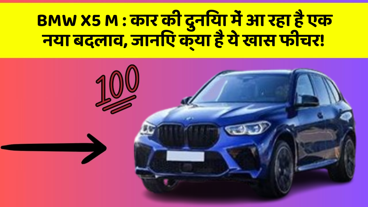 BMW X5 M: कार की दुनिया में आ रहा है एक नया बदलाव, जानिए क्या है ये खास फीचर!