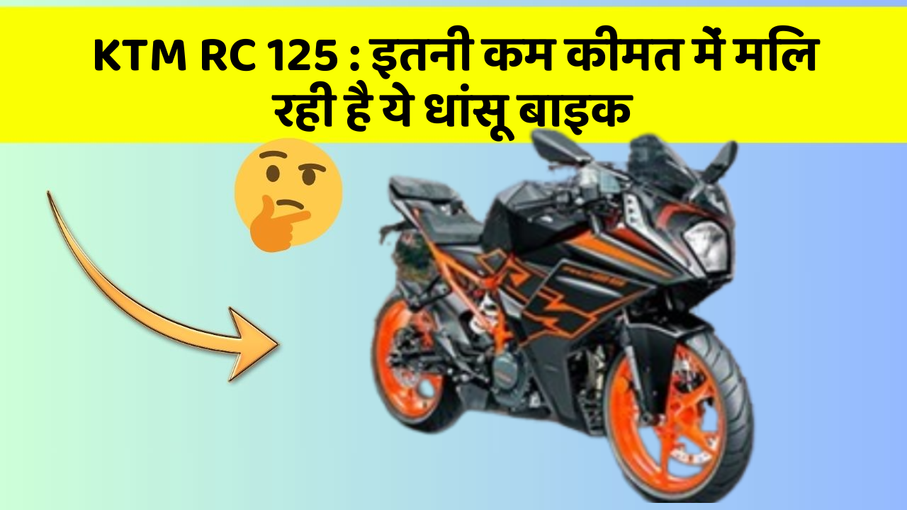 KTM RC 125 : इतनी कम कीमत में मिल रही है ये धांसू बाइक