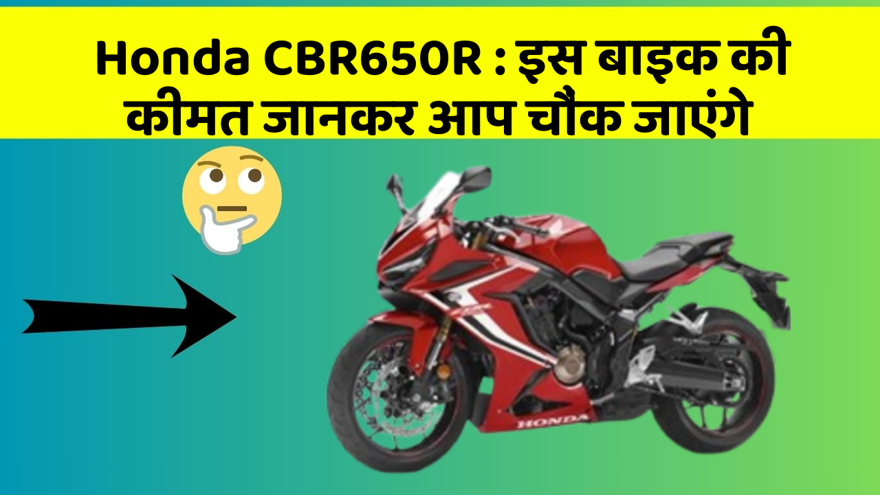 Honda CBR650R : इस बाइक की कीमत जानकर आप चौंक जाएंगे