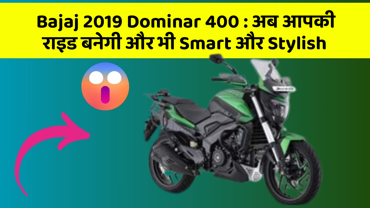 Bajaj 2019 Dominar 400 : अब आपकी राइड बनेगी और भी Smart और Stylish