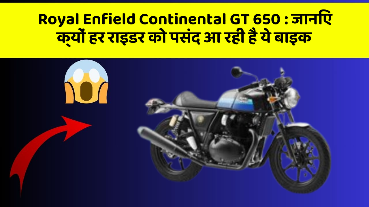 Royal Enfield Continental GT 650 : जानिए क्यों हर राइडर को पसंद आ रही है ये बाइक