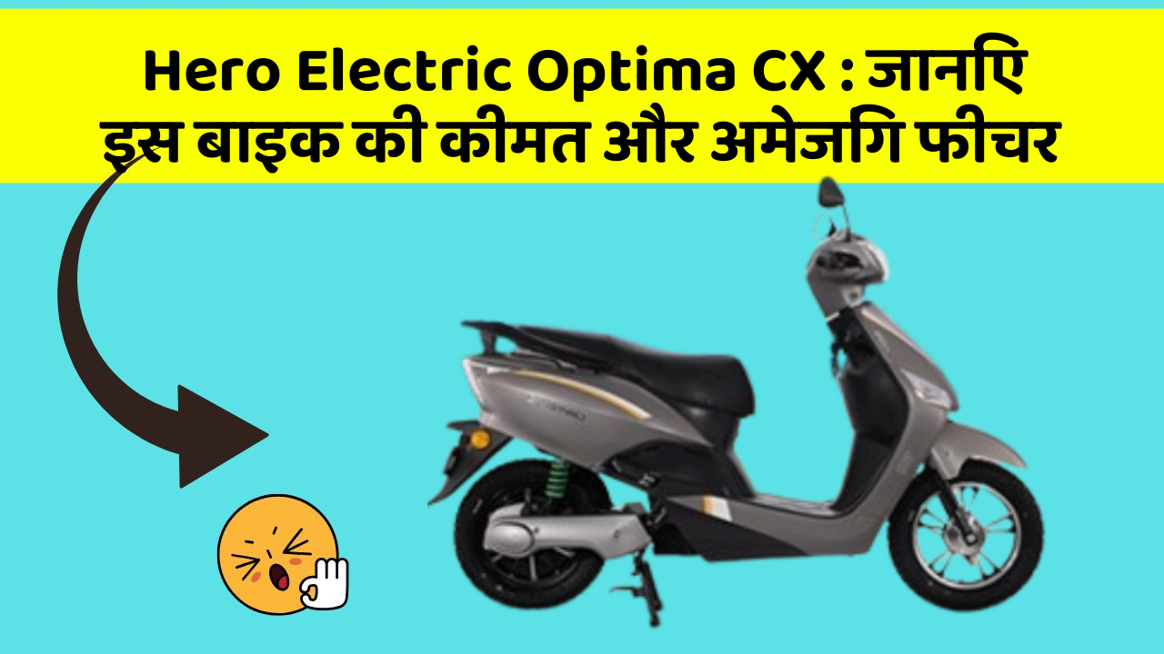 Hero Electric Optima CX:क्या आपकी कार में ये अद्भुत फीचर हैं?