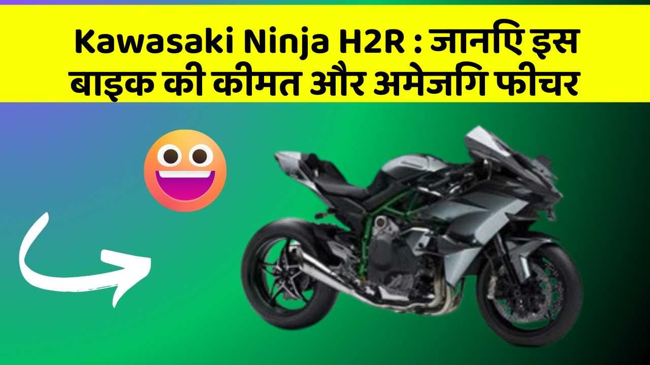 Kawasaki Ninja H2R : जानिए इस बाइक की कीमत और अमेजिंग फीचर