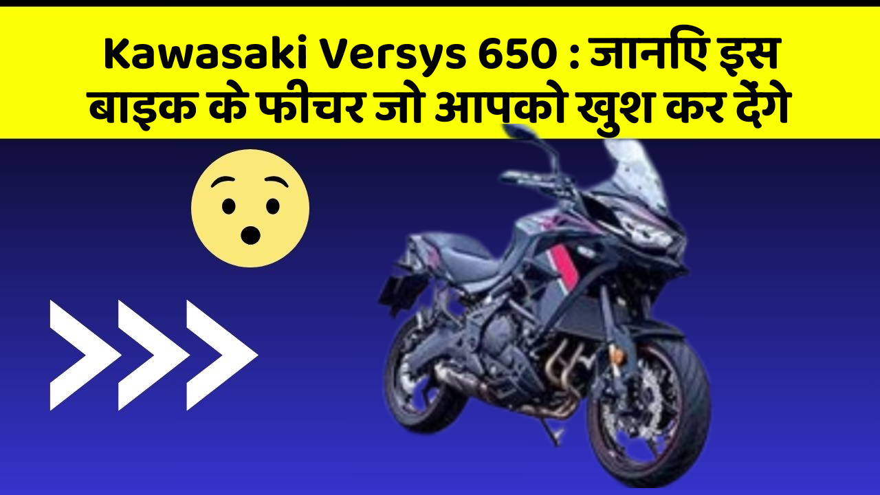 Kawasaki Versys 650: जानिए इस बाइक के फीचर जो आपको खुश कर देंगे