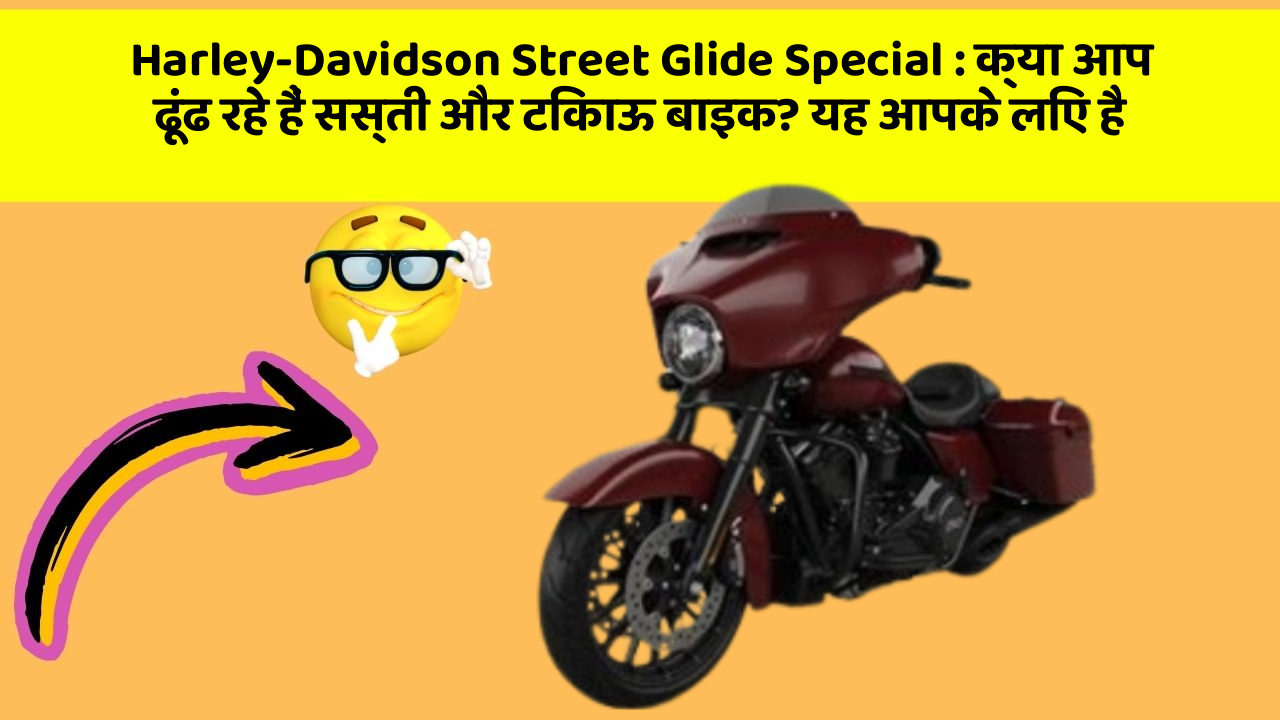 Harley-Davidson Street Glide Special : क्या आप ढूंढ रहे हैं सस्ती और टिकाऊ बाइक? यह आपके लिए है