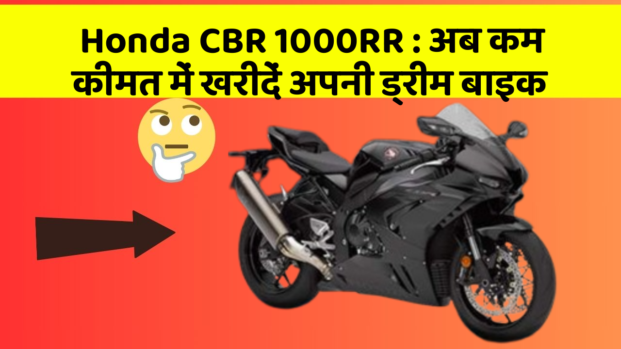 Honda CBR 1000RR : अब कम कीमत में खरीदें अपनी ड्रीम बाइक