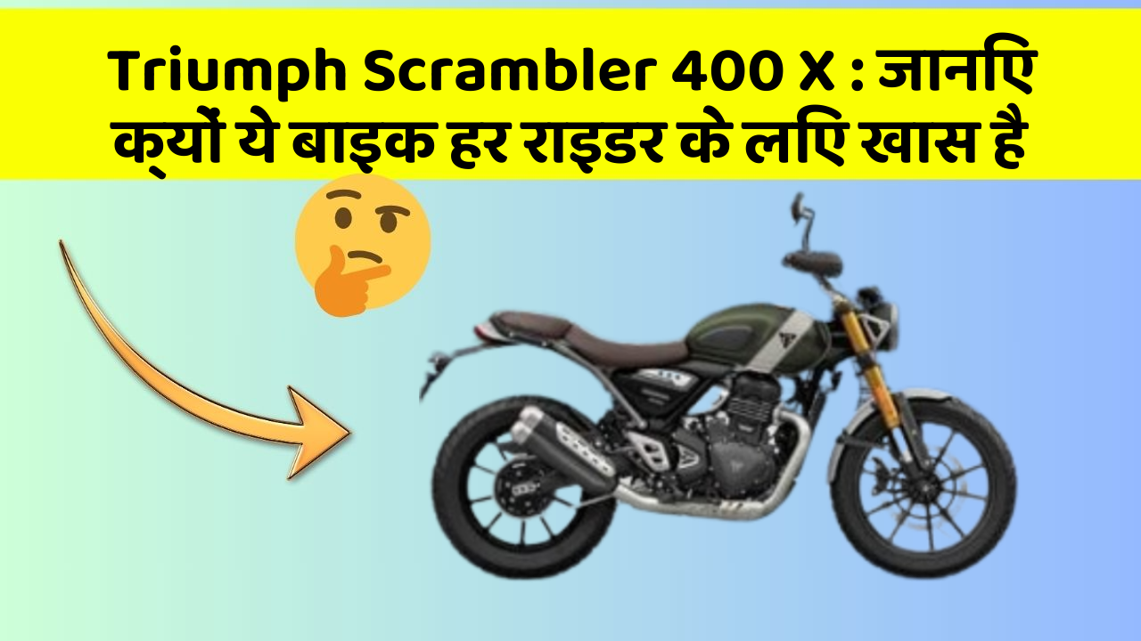 Triumph Scrambler 400 X: जानिए क्यों ये बाइक हर राइडर के लिए खास है