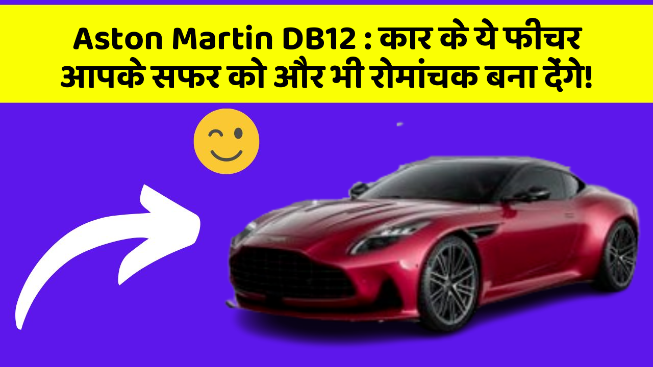 Aston Martin DB12 : कार के ये फीचर आपके सफर को और भी रोमांचक बना देंगे!