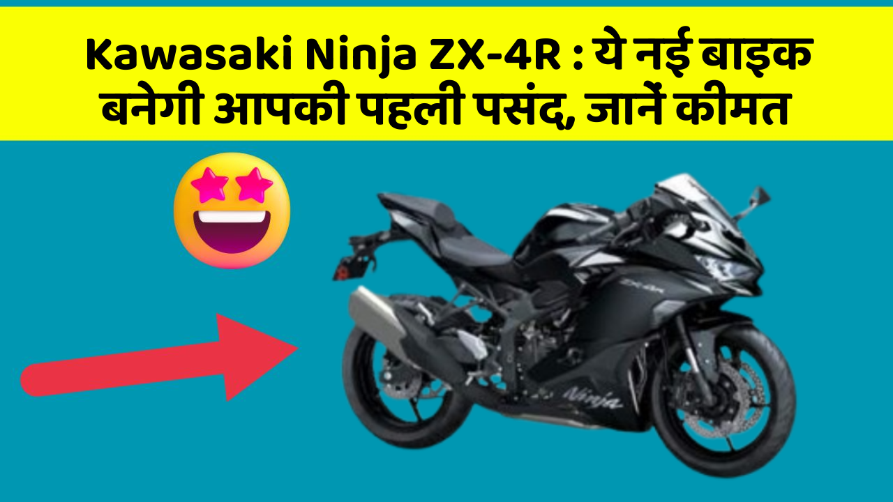 Kawasaki Ninja ZX-4R : ये नई बाइक बनेगी आपकी पहली पसंद, जानें कीमत