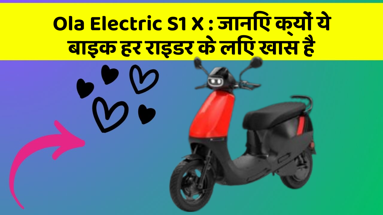 Ola Electric S1 X : जानिए क्यों ये बाइक हर राइडर के लिए खास है
