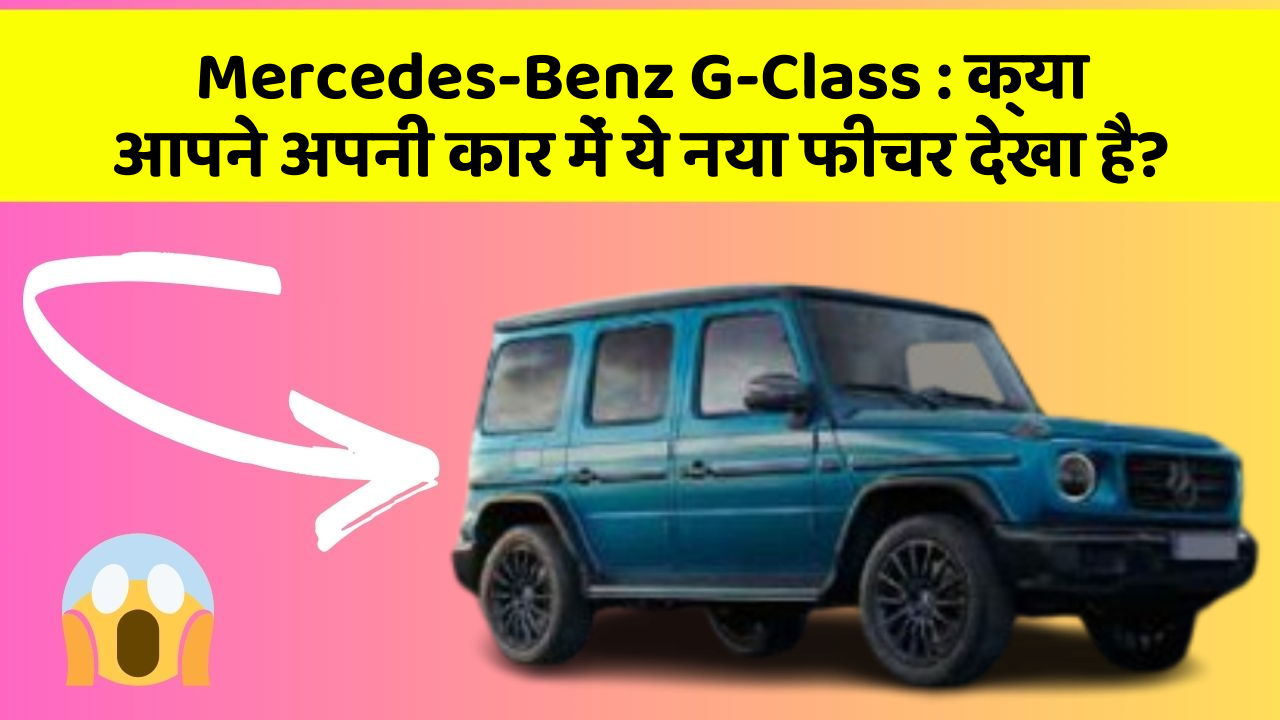 Mercedes-Benz G-Class: क्या आपने अपनी कार में ये नया फीचर देखा है?