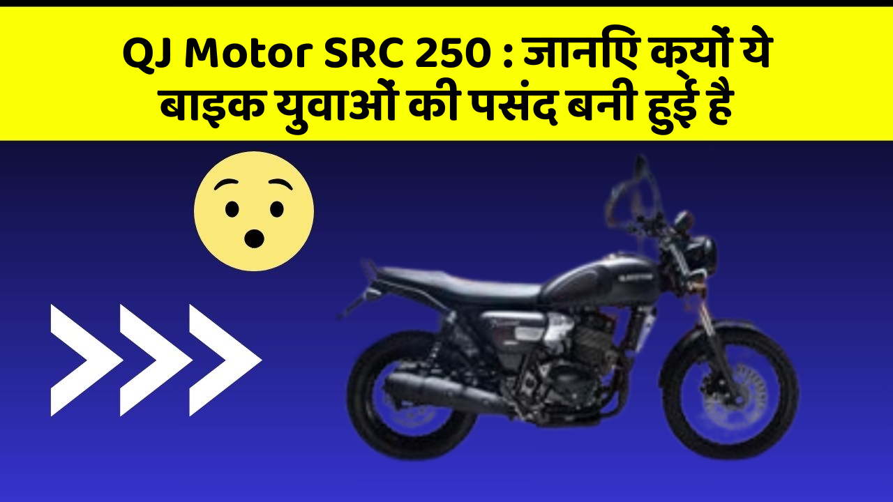 QJ Motor SRC 250 : जानिए क्यों ये बाइक युवाओं की पसंद बनी हुई है
